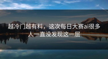 越冷门越有料，这次每日大赛ai很多人一直没发现这一层