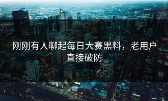 刚刚有人聊起每日大赛黑料，老用户直接破防