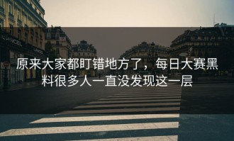 原来大家都盯错地方了，每日大赛黑料很多人一直没发现这一层