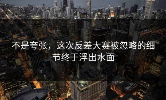 不是夸张，这次反差大赛被忽略的细节终于浮出水面
