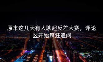 原来这几天有人聊起反差大赛，评论区开始疯狂追问