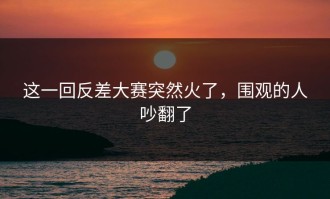 这一回反差大赛突然火了，围观的人吵翻了