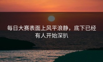 每日大赛表面上风平浪静，底下已经有人开始深扒