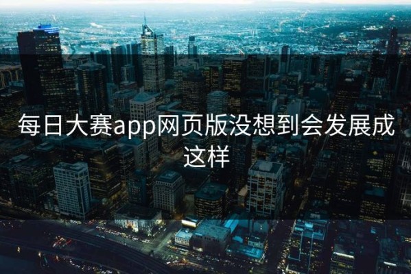 每日大赛app网页版没想到会发展成这样