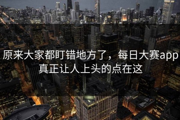 原来大家都盯错地方了，每日大赛app真正让人上头的点在这