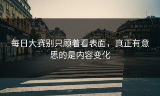 每日大赛别只顾着看表面，真正有意思的是内容变化