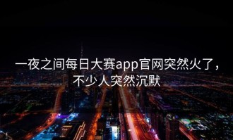 一夜之间每日大赛app官网突然火了，不少人突然沉默