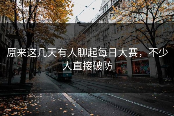 原来这几天有人聊起每日大赛，不少人直接破防
