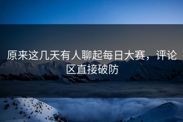 原来这几天有人聊起每日大赛，评论区直接破防