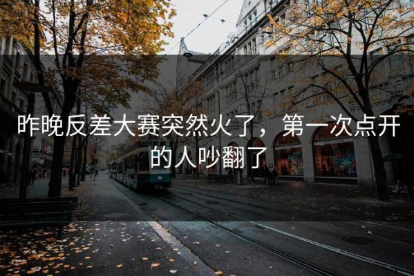 昨晚反差大赛突然火了，第一次点开的人吵翻了