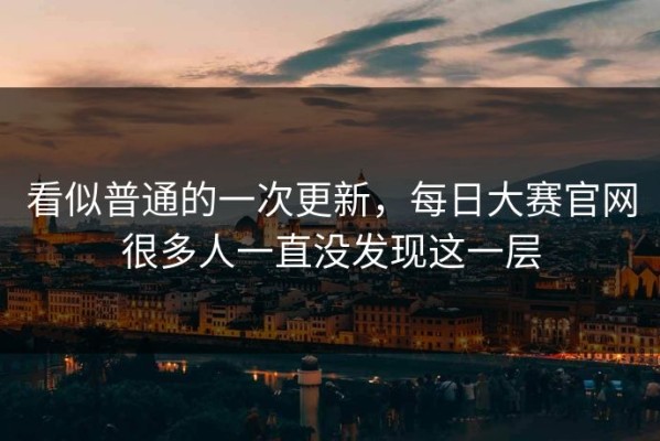 看似普通的一次更新，每日大赛官网很多人一直没发现这一层
