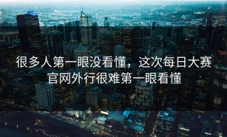 很多人第一眼没看懂，这次每日大赛官网外行很难第一眼看懂