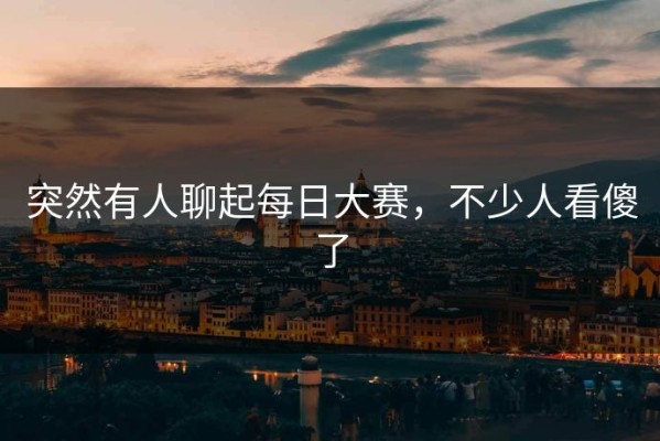 突然有人聊起每日大赛，不少人看傻了