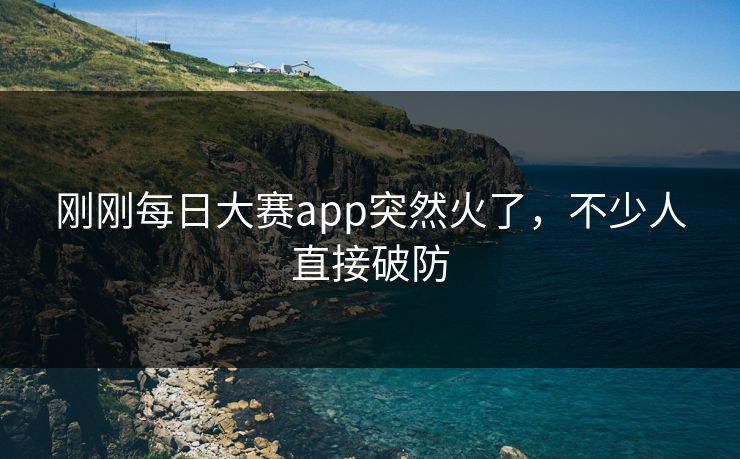 刚刚每日大赛app突然火了，不少人直接破防