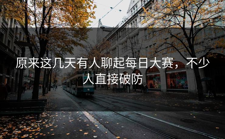 原来这几天有人聊起每日大赛，不少人直接破防