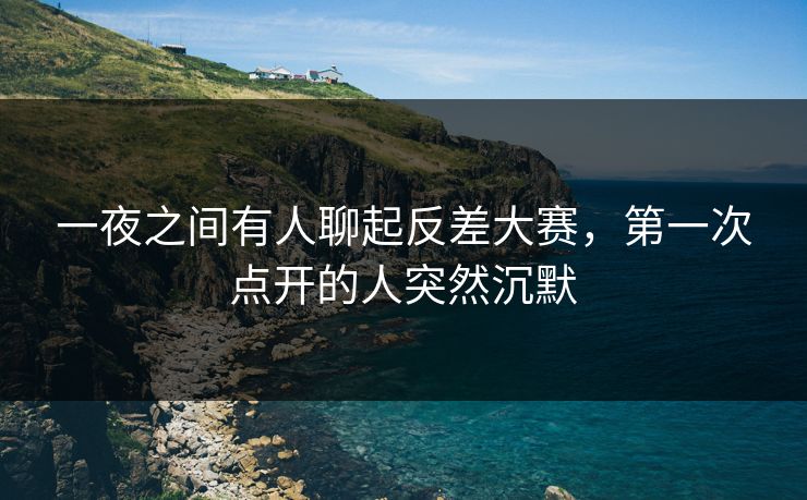 一夜之间有人聊起反差大赛,第一次点开的人突然沉默 一夜之间有人聊起反差大赛,第一次点开的人突然沉默