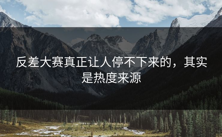 反差大赛真正让人停不下来的,其实是热度来源 反差大赛真正让人停不下来的,其实是热度来源